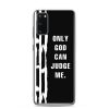 A must-have accessory for your Samsung phone, that exceeds your expectations. "Only God Can Judge Me" is a truly unique design in Quotes Category, created to fit your style. This scratch resistant Samsung case will also protect your phone from dust, oil and dirt. It has a solid back and flexible sides that make it easy to take on and off, with precisely aligned cuts and holes. We use UV printing technology for this phone casе. Available for Samsung Galaxy S20, Samsung Galaxy S20 Plus, Samsung Galaxy S20,  UltraSamsung Galaxy S10, Galaxy S10 +, Galaxy S10e. samsung case
